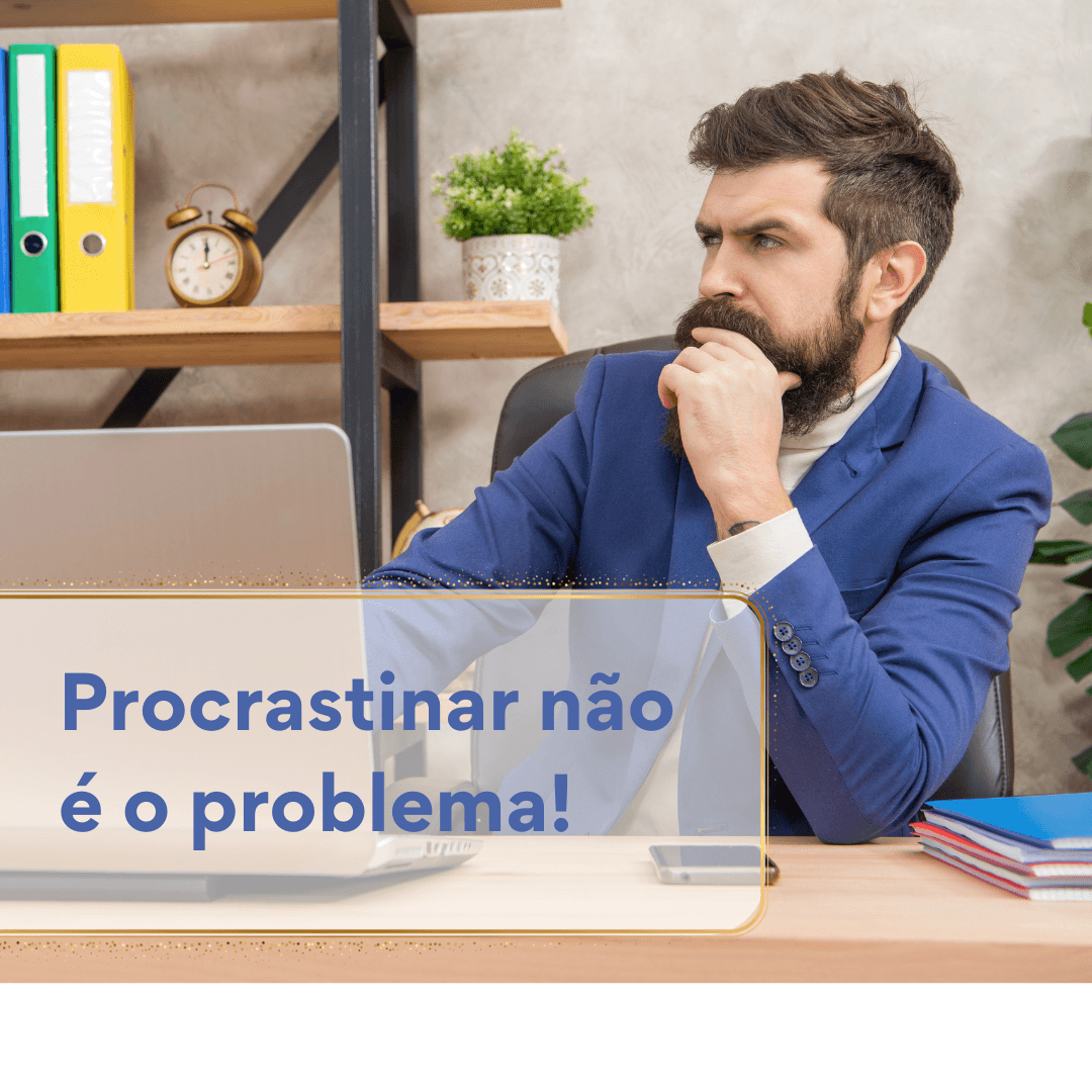 procrastinar não é o problema